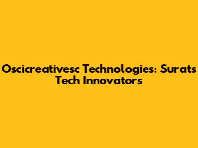 Oscicreativesc Technologies: Surat's Tech Innovators