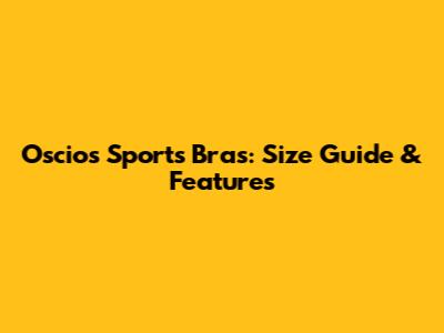 Oscios Sports Bras: Size Guide & Features