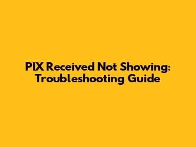 PIX Received Not Showing: Troubleshooting Guide