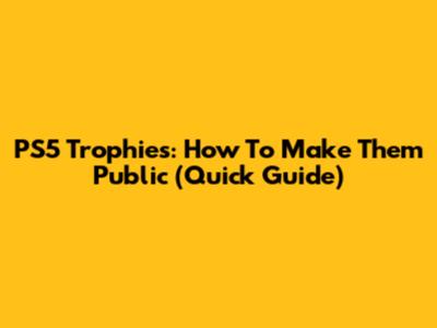 PS5 Trophies: How To Make Them Public (Quick Guide)