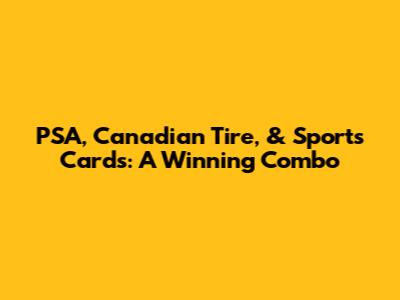 PSA, Canadian Tire, & Sports Cards: A Winning Combo