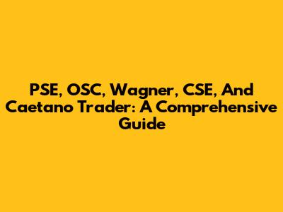 PSE, OSC, Wagner, CSE, And Caetano Trader: A Comprehensive Guide