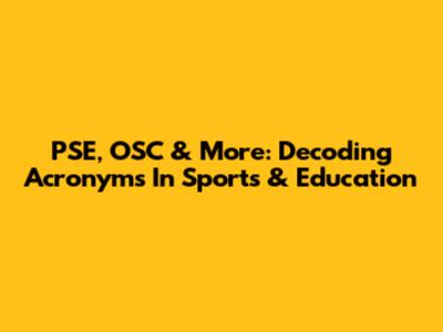 PSE, OSC & More: Decoding Acronyms In Sports & Education