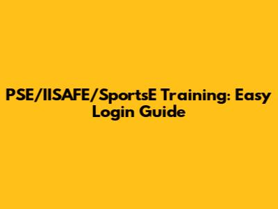 PSE/IISAFE/SportsE Training: Easy Login Guide