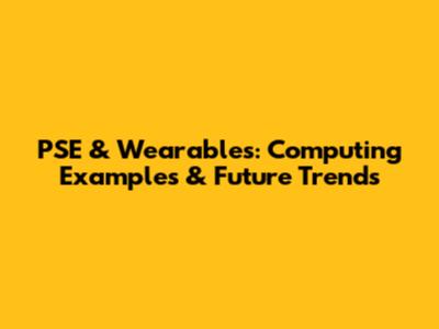 PSE & Wearables: Computing Examples & Future Trends