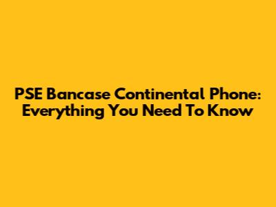 PSE Bancase Continental Phone: Everything You Need To Know