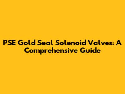 PSE Gold Seal Solenoid Valves: A Comprehensive Guide