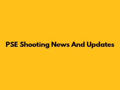 PSE Shooting News And Updates