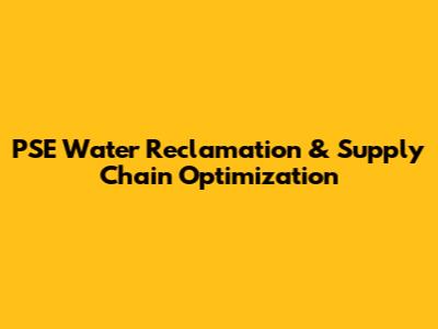 PSE Water Reclamation & Supply Chain Optimization