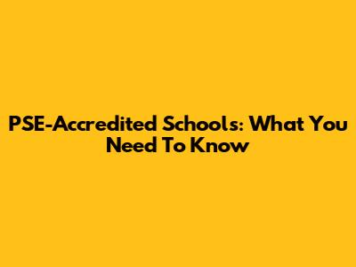 PSE-Accredited Schools: What You Need To Know