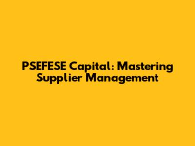 PSEFESE Capital: Mastering Supplier Management
