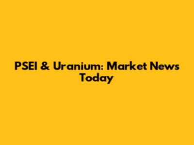 PSEI & Uranium: Market News Today