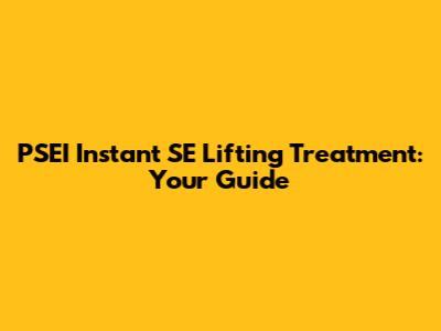 PSEI Instant SE Lifting Treatment: Your Guide