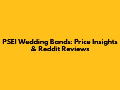 PSEI Wedding Bands: Price Insights & Reddit Reviews