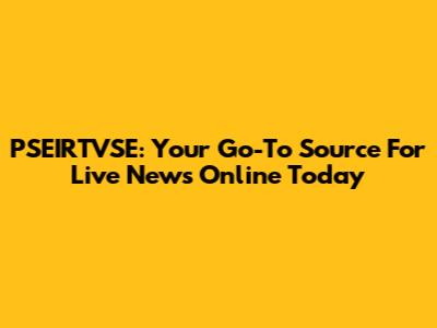 PSEIRTVSE: Your Go-To Source For Live News Online Today