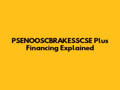 PSENOOSCBRAKESSCSE Plus Financing Explained