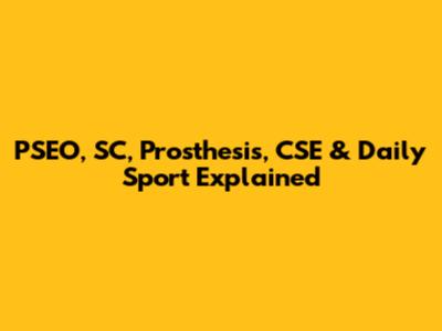 PSEO, SC, Prosthesis, CSE & Daily Sport Explained