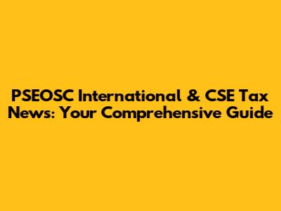 PSEOSC International & CSE Tax News: Your Comprehensive Guide