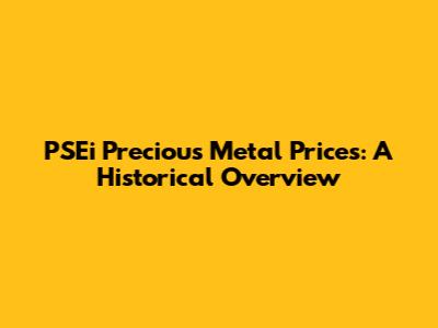 PSEi Precious Metal Prices: A Historical Overview