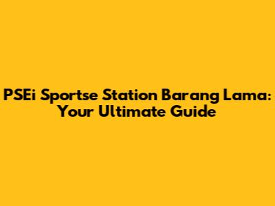 PSEi Sportse Station Barang Lama: Your Ultimate Guide