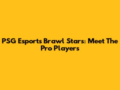 PSG Esports Brawl Stars: Meet The Pro Players