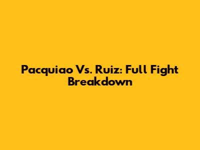 Pacquiao Vs. Ruiz: Full Fight Breakdown