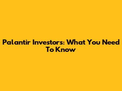 Palantir Investors: What You Need To Know