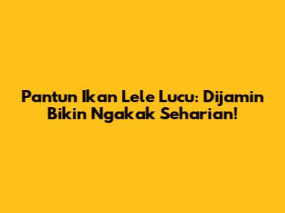 Pantun Ikan Lele Lucu: Dijamin Bikin Ngakak Seharian!