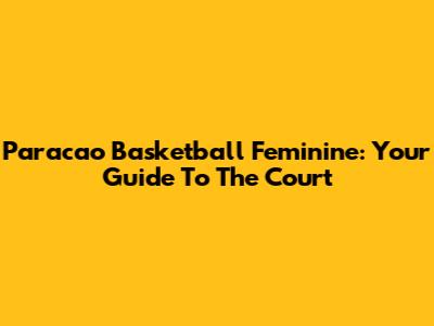 Paracao Basketball Feminine: Your Guide To The Court