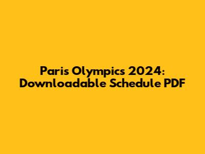 Paris Olympics 2024: Downloadable Schedule PDF