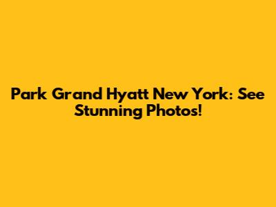 Park Grand Hyatt New York: See Stunning Photos!