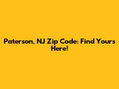 Paterson, NJ Zip Code: Find Yours Here!