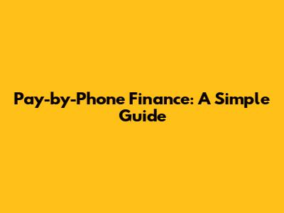 Pay-by-Phone Finance: A Simple Guide