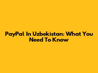 PayPal In Uzbekistan: What You Need To Know