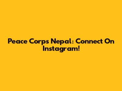 Peace Corps Nepal: Connect On Instagram!