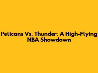 Pelicans Vs. Thunder: A High-Flying NBA Showdown