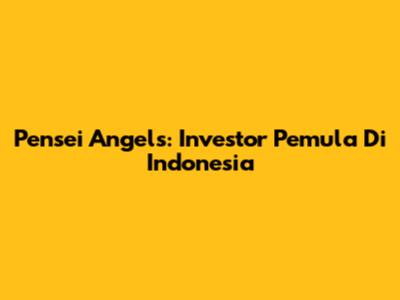 Pensei Angels: Investor Pemula Di Indonesia