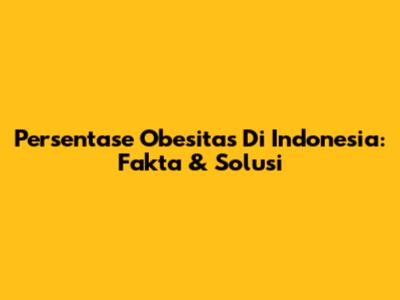 Persentase Obesitas Di Indonesia: Fakta & Solusi
