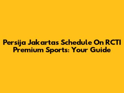 Persija Jakarta's Schedule On RCTI Premium Sports: Your Guide