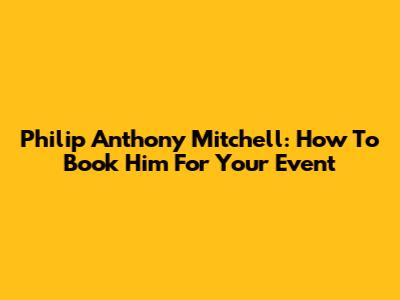 Philip Anthony Mitchell: How To Book Him For Your Event