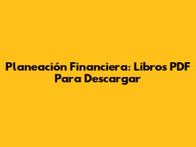 Planeación Financiera: Libros PDF Para Descargar
