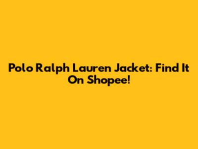 Polo Ralph Lauren Jacket: Find It On Shopee!
