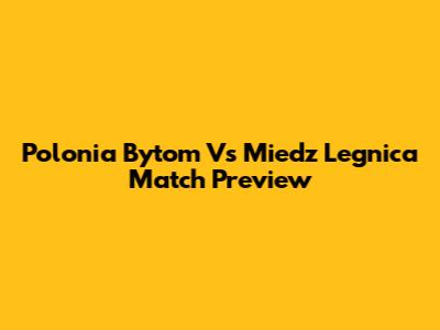 Polonia Bytom Vs Miedz Legnica Match Preview
