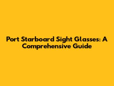 Port Starboard Sight Glasses: A Comprehensive Guide