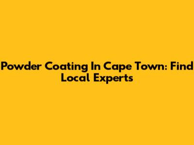 Powder Coating In Cape Town: Find Local Experts