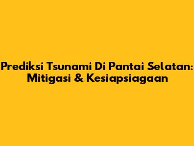 Prediksi Tsunami Di Pantai Selatan: Mitigasi & Kesiapsiagaan