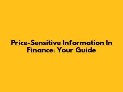 Price-Sensitive Information In Finance: Your Guide