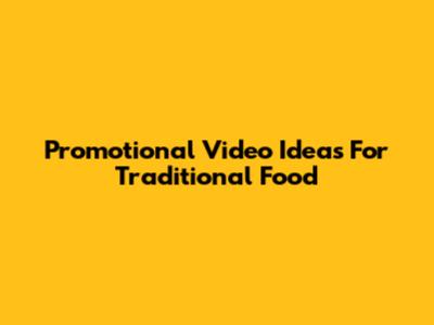 Promotional Video Ideas For Traditional Food