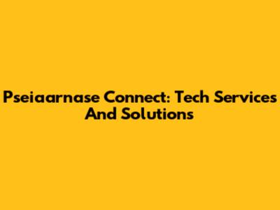 Pseiaarnase Connect: Tech Services And Solutions