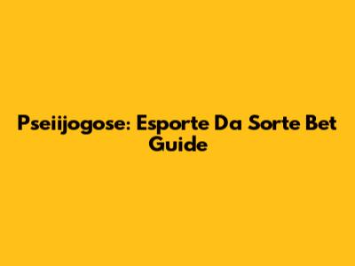 Pseiijogose: Esporte Da Sorte Bet Guide